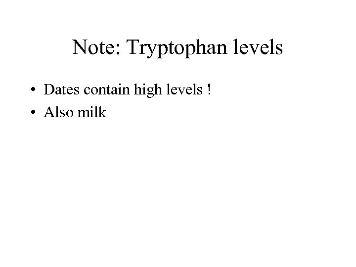 Note: Tryptophan levels • Dates contain high levels ! • Also milk 