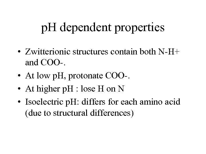 p. H dependent properties • Zwitterionic structures contain both N-H+ and COO-. • At