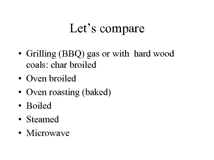 Let’s compare • Grilling (BBQ) gas or with hard wood coals: char broiled •