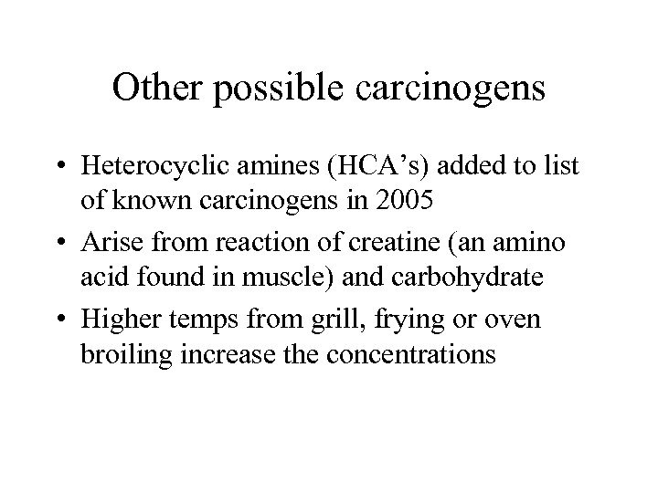 Other possible carcinogens • Heterocyclic amines (HCA’s) added to list of known carcinogens in