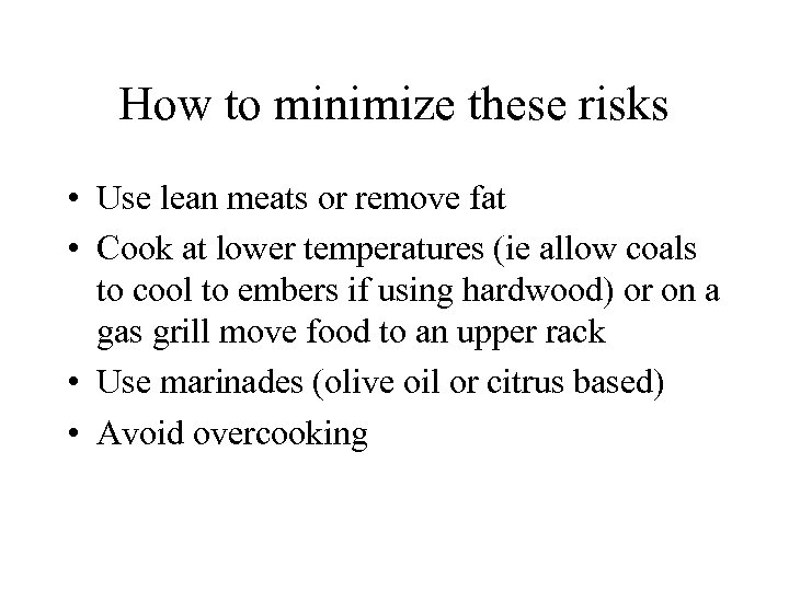 How to minimize these risks • Use lean meats or remove fat • Cook