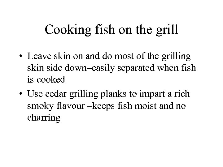 Cooking fish on the grill • Leave skin on and do most of the