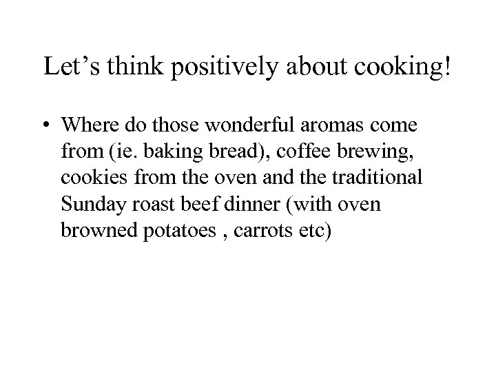 Let’s think positively about cooking! • Where do those wonderful aromas come from (ie.