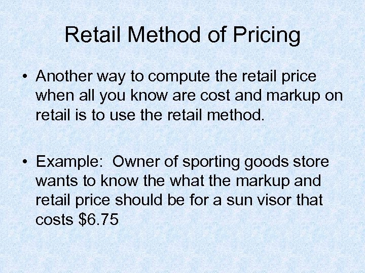 Retail Method of Pricing • Another way to compute the retail price when all