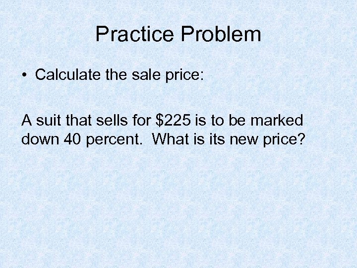 Practice Problem • Calculate the sale price: A suit that sells for $225 is