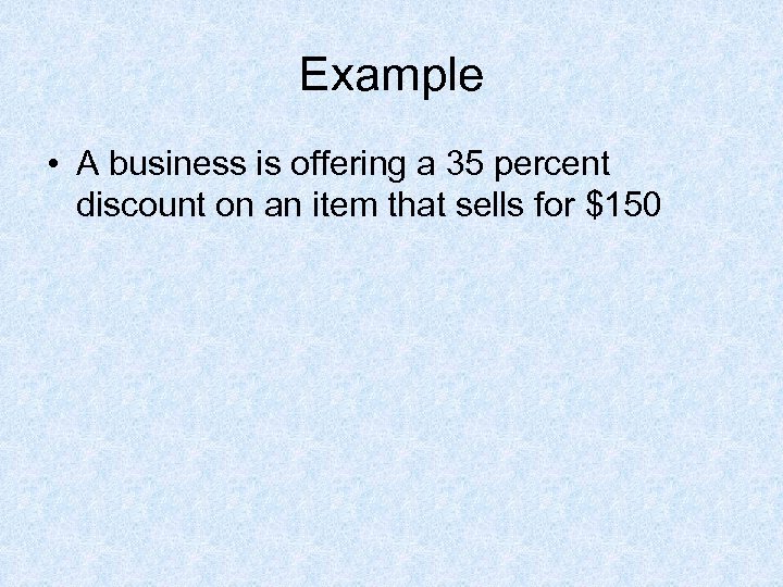 Example • A business is offering a 35 percent discount on an item that