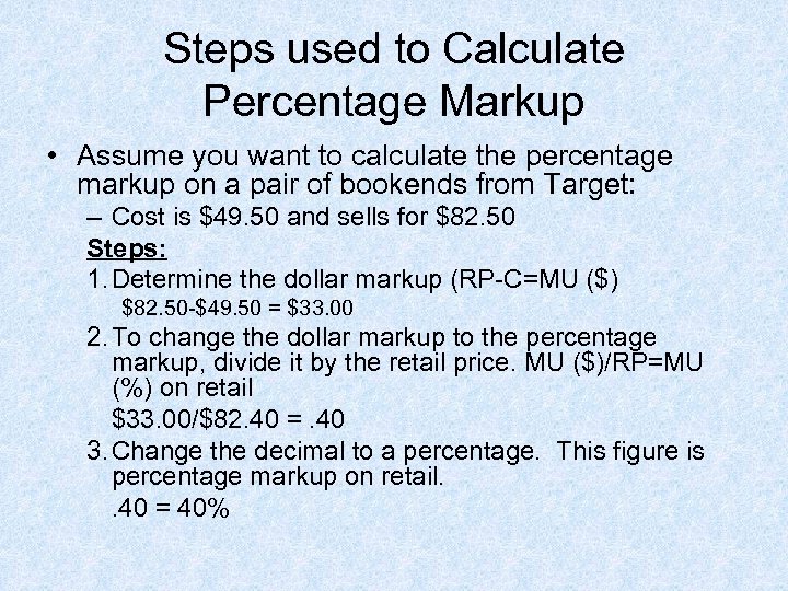 Steps used to Calculate Percentage Markup • Assume you want to calculate the percentage