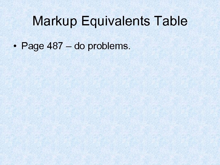 Markup Equivalents Table • Page 487 – do problems. 
