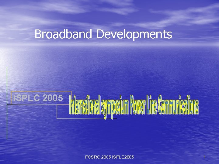 Broadband Developments ISPLC 2005 PCSRG 2005 ISPLC 2005 1 