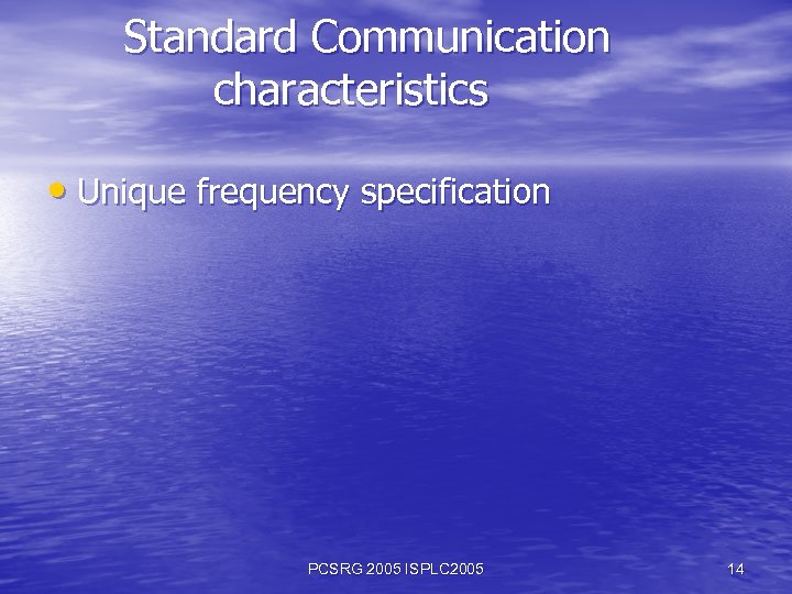 Standard Communication characteristics • Unique frequency specification PCSRG 2005 ISPLC 2005 14 