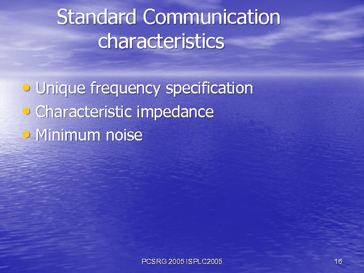 Standard Communication characteristics • Unique frequency specification • Characteristic impedance • Minimum noise PCSRG