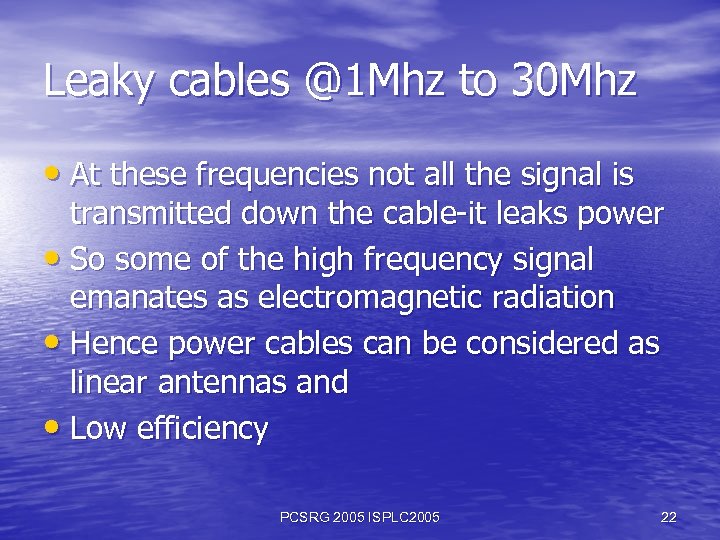 Leaky cables @1 Mhz to 30 Mhz • At these frequencies not all the