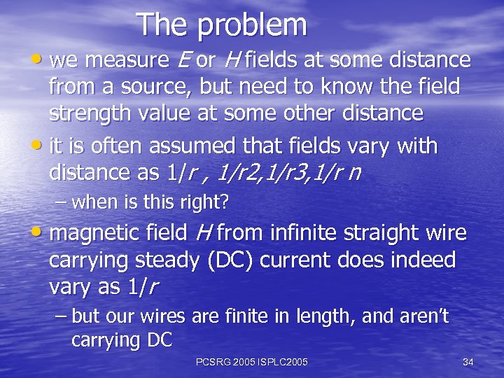 The problem • we measure E or H fields at some distance from a