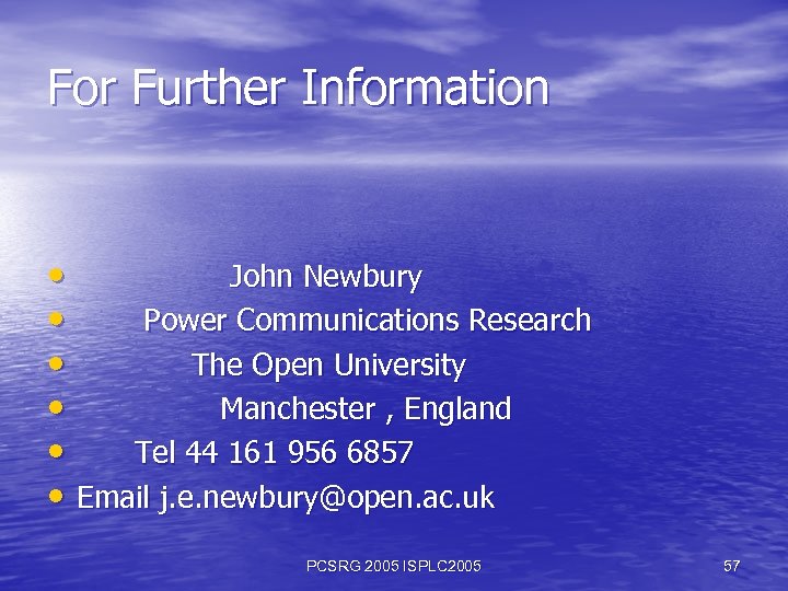 For Further Information • John Newbury • Power Communications Research • The Open University