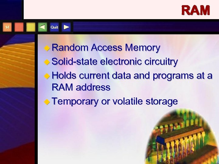 RAM 14 Quit u Random Access Memory u Solid-state electronic circuitry u Holds current