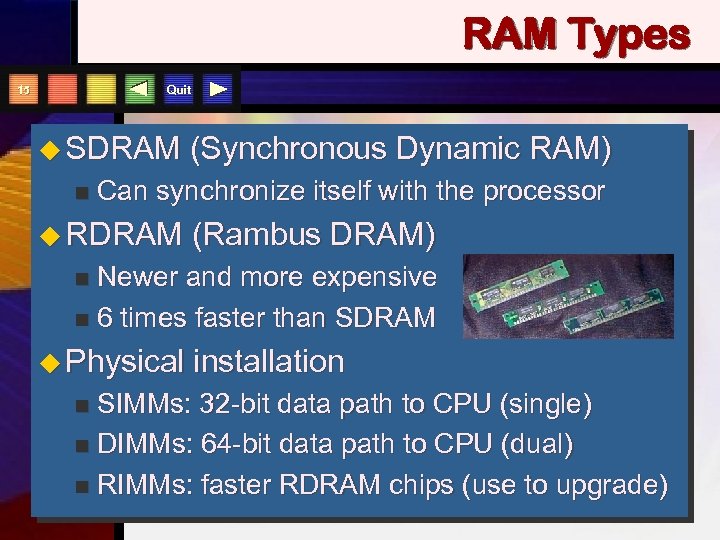 RAM Types Quit 15 u SDRAM n (Synchronous Dynamic RAM) Can synchronize itself with