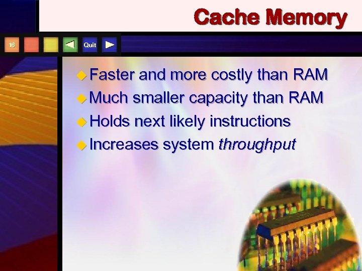 Cache Memory 16 Quit u Faster and more costly than RAM u Much smaller