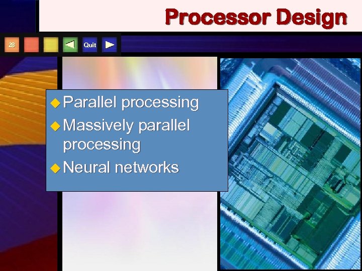 Processor Design 28 Quit u Parallel processing u Massively parallel processing u Neural networks