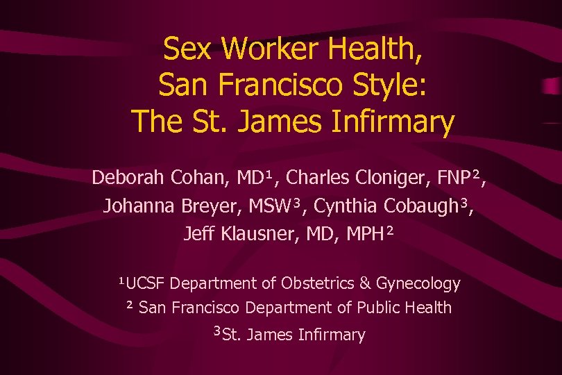 Sex Worker Health, San Francisco Style: The St. James Infirmary Deborah Cohan, MD¹, Charles
