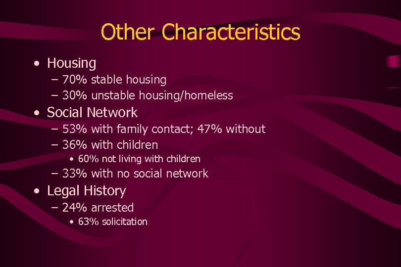 Other Characteristics • Housing – 70% stable housing – 30% unstable housing/homeless • Social