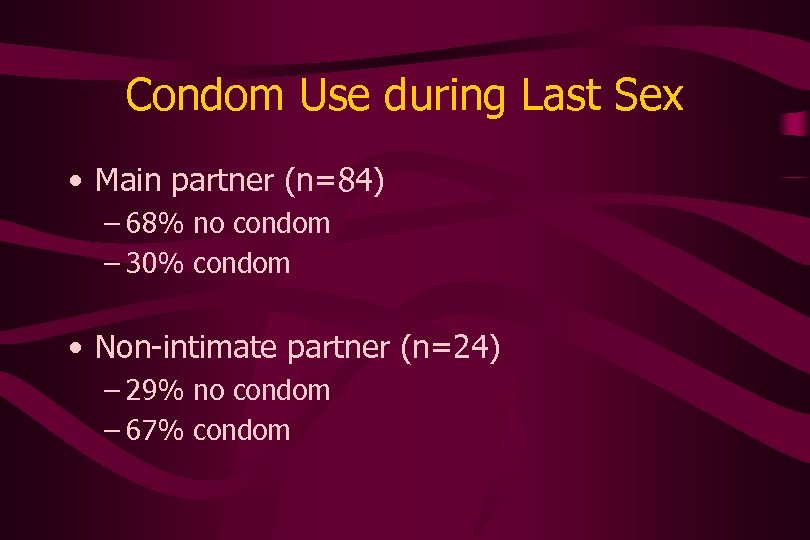 Condom Use during Last Sex • Main partner (n=84) – 68% no condom –