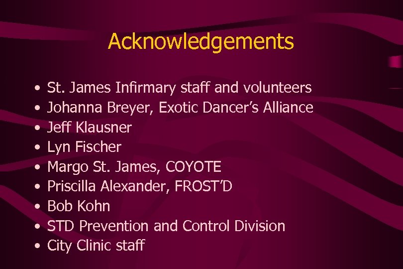 Acknowledgements • • • St. James Infirmary staff and volunteers Johanna Breyer, Exotic Dancer’s