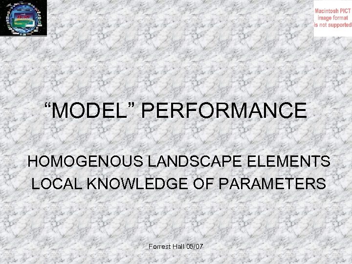 “MODEL” PERFORMANCE HOMOGENOUS LANDSCAPE ELEMENTS LOCAL KNOWLEDGE OF PARAMETERS Forrest Hall 05/07 