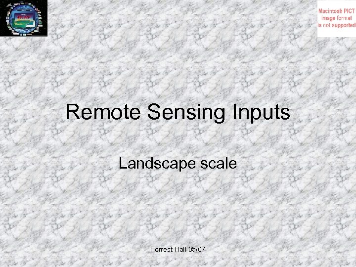 Remote Sensing Inputs Landscape scale Forrest Hall 05/07 