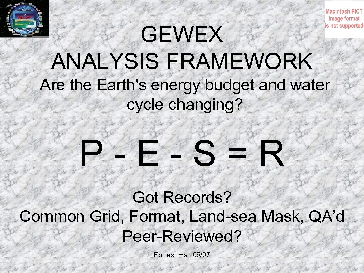 GEWEX ANALYSIS FRAMEWORK Are the Earth's energy budget and water cycle changing? P-E-S=R Got