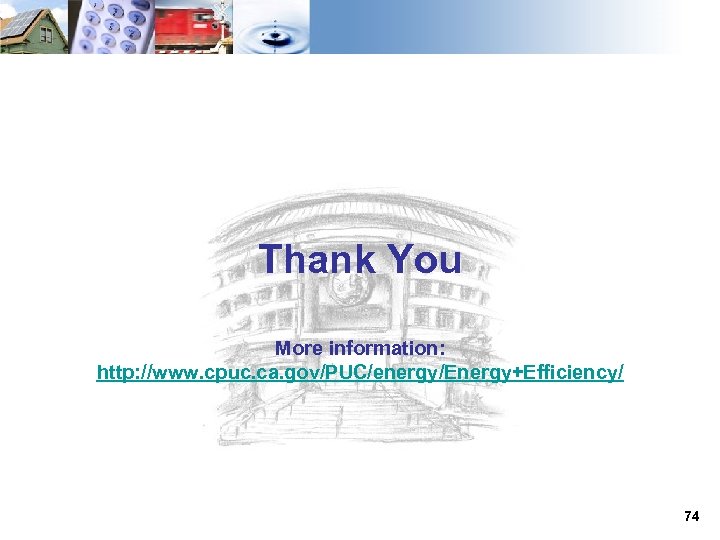 Thank You More information: http: //www. cpuc. ca. gov/PUC/energy/Energy+Efficiency/ 74 