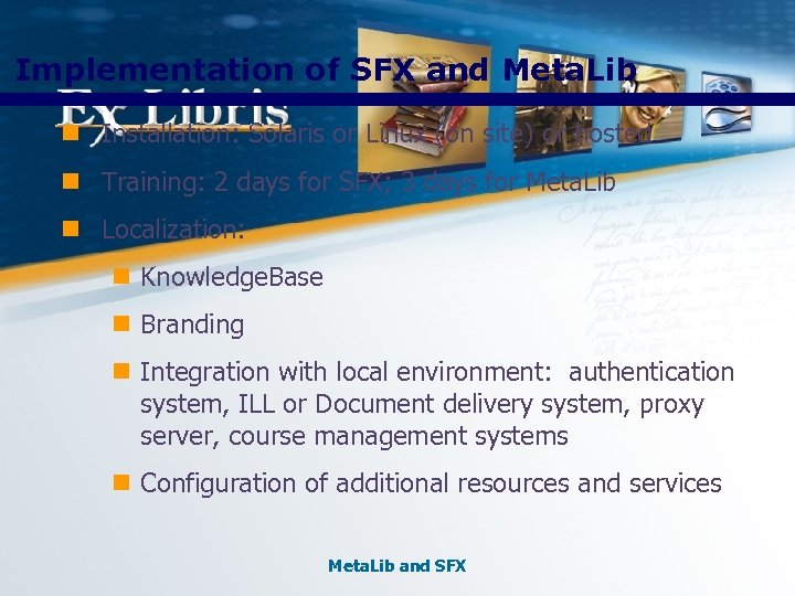 Implementation of SFX and Meta. Lib n Installation: Solaris or Linux (on site) or