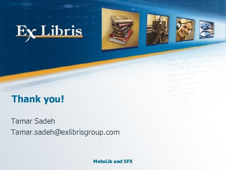 Thank you! Tamar Sadeh Tamar. sadeh@exlibrisgroup. com Meta. Lib and SFX 