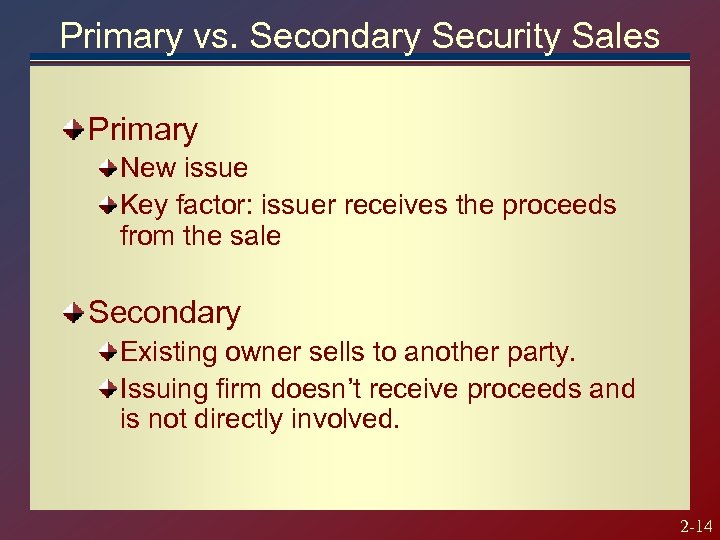 Primary vs. Secondary Security Sales Primary New issue Key factor: issuer receives the proceeds