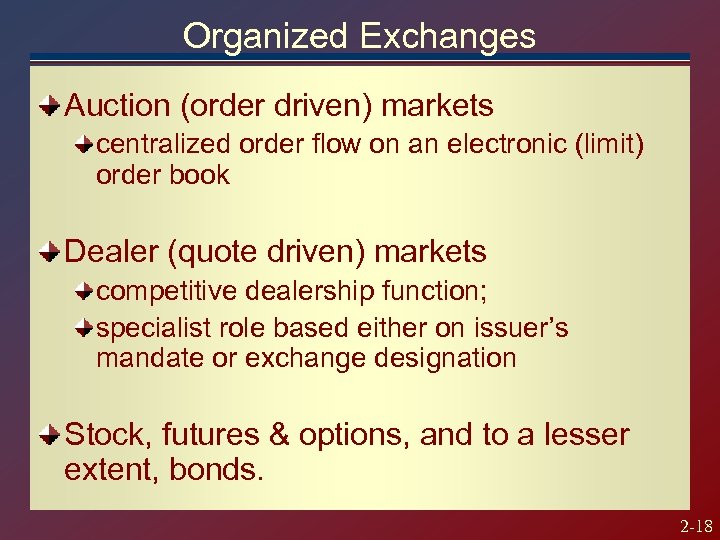 Organized Exchanges Auction (order driven) markets centralized order flow on an electronic (limit) order