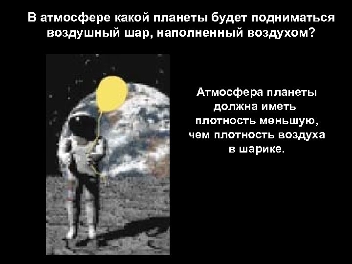 В атмосфере какой планеты будет подниматься воздушный шар, наполненный воздухом? Атмосфера планеты должна иметь