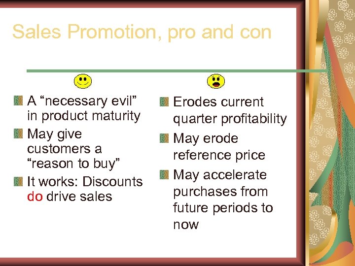 Sales Promotion, pro and con A “necessary evil” in product maturity May give customers