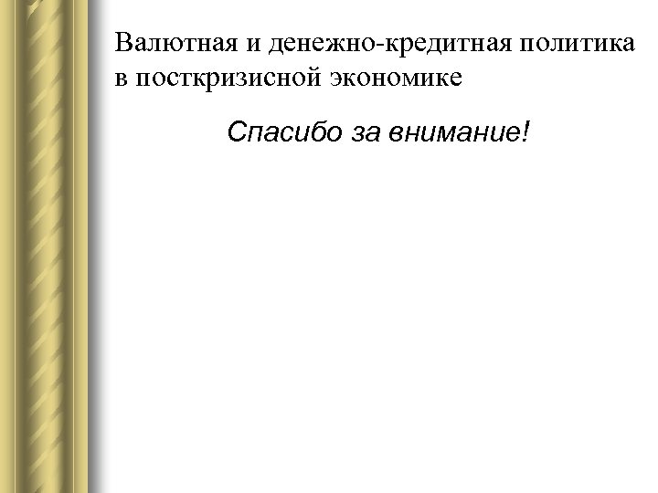 Валютная и денежно-кредитная политика в посткризисной экономике Спасибо за внимание! 