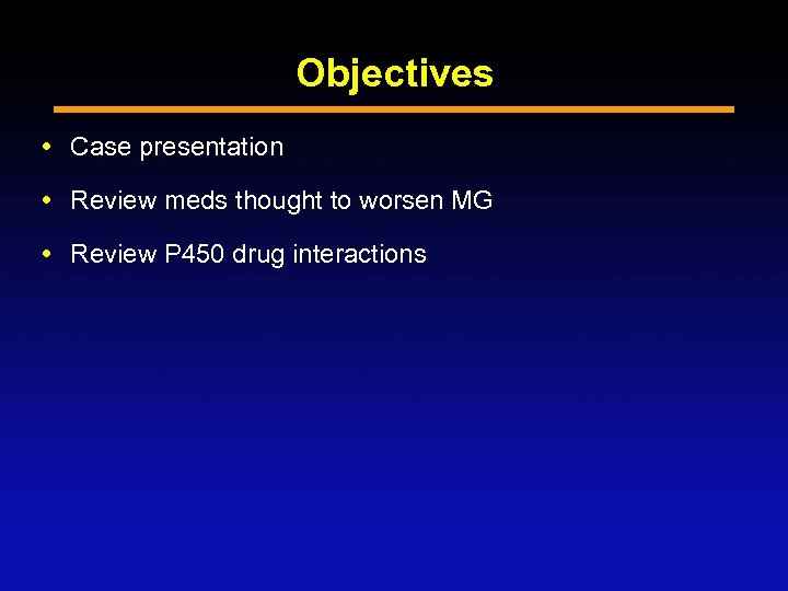 Objectives Case presentation Review meds thought to worsen MG Review P 450 drug interactions