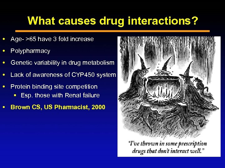 What causes drug interactions? Age- >65 have 3 fold increase Polypharmacy Genetic variability in