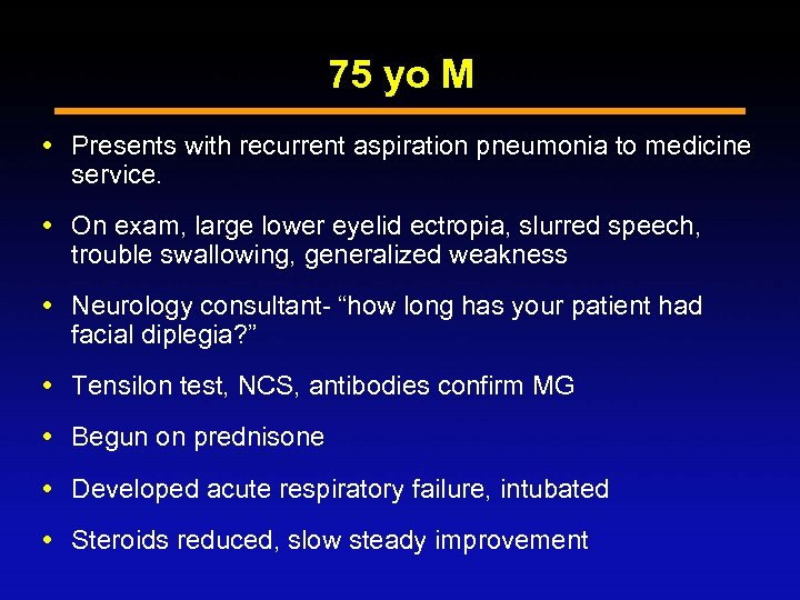 75 yo M Presents with recurrent aspiration pneumonia to medicine service. On exam, large