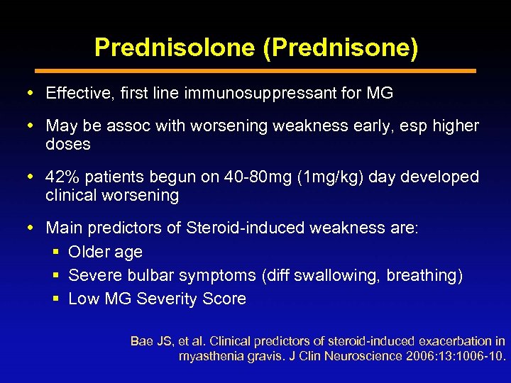 Prednisolone (Prednisone) Effective, first line immunosuppressant for MG May be assoc with worsening weakness