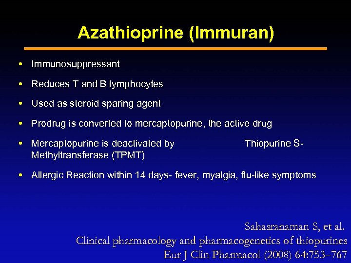 Azathioprine (Immuran) Immunosuppressant Reduces T and B lymphocytes Used as steroid sparing agent Prodrug