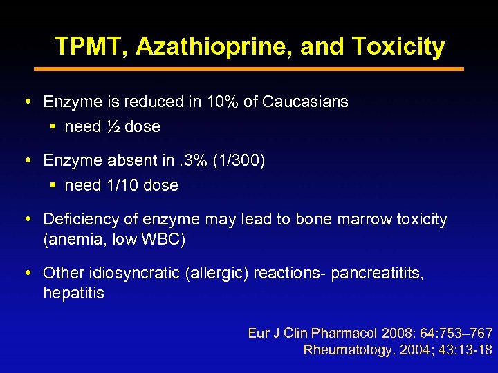 TPMT, Azathioprine, and Toxicity Enzyme is reduced in 10% of Caucasians § need ½