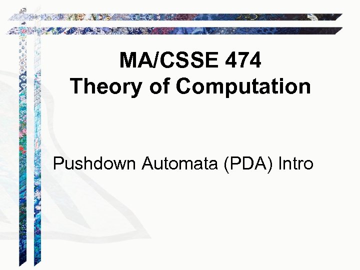 MA/CSSE 474 Theory of Computation Pushdown Automata (PDA) Intro 