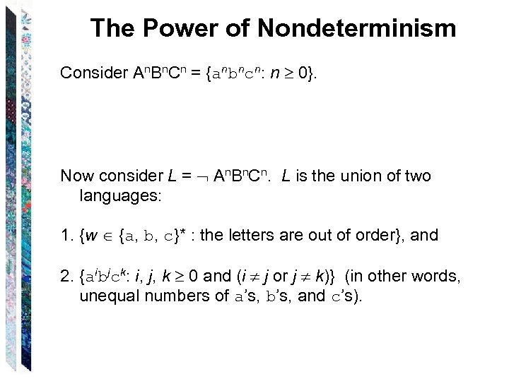 The Power of Nondeterminism Consider An. Bn. Cn = {anbncn: n 0}. Now consider