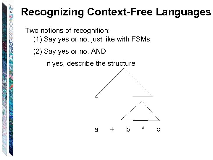 Recognizing Context-Free Languages Two notions of recognition: (1) Say yes or no, just like