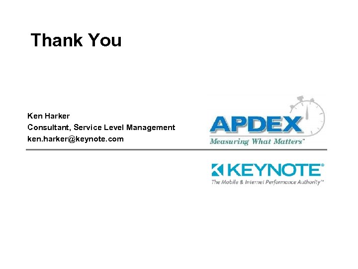 Thank You Ken Harker Consultant, Service Level Management ken. harker@keynote. com 