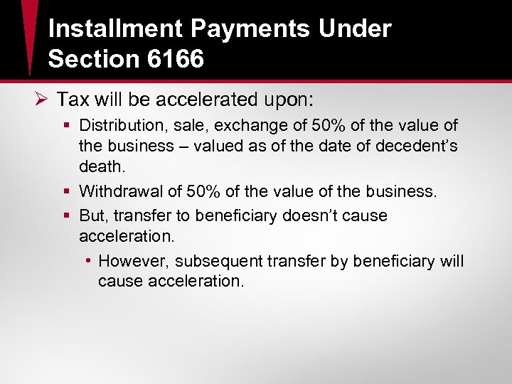 Installment Payments Under Section 6166 Ø Tax will be accelerated upon: § Distribution, sale,