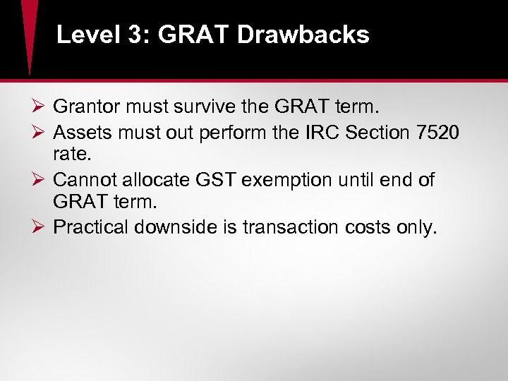 Level 3: GRAT Drawbacks Ø Grantor must survive the GRAT term. Ø Assets must