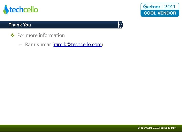 Thank You v For more information – Ram Kumar (ram. k@techcello. com) © Techcello